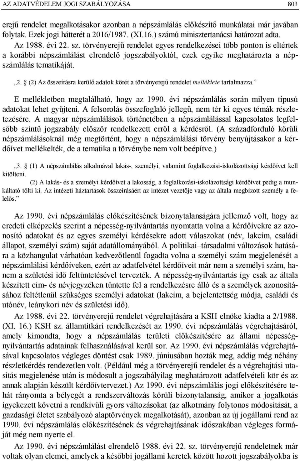 E mellékletben megtalálható, hogy az 1990. évi népszámlálás során milyen típusú adatokat lehet gyűjteni. A felsorolás összefoglaló jellegű, nem tér ki egyes témák részletezésére.