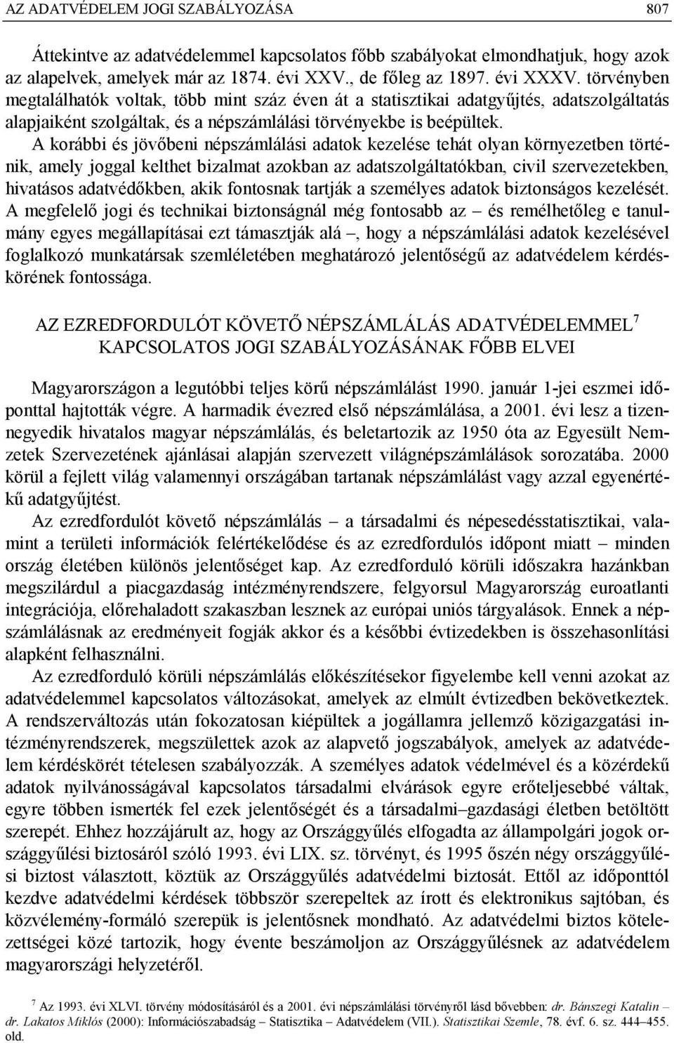 A korábbi és jövőbeni népszámlálási adatok kezelése tehát olyan környezetben történik, amely joggal kelthet bizalmat azokban az adatszolgáltatókban, civil szervezetekben, hivatásos adatvédőkben, akik