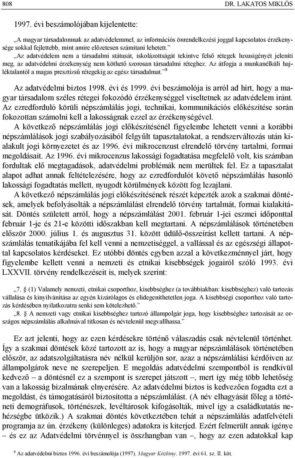 Az adatvédelem nem a társadalmi státusát, iskolázottságát tekintve felső rétegek luxusigényét jeleníti meg, az adatvédelmi érzékenység nem köthető szorosan társadalmi réteghez.