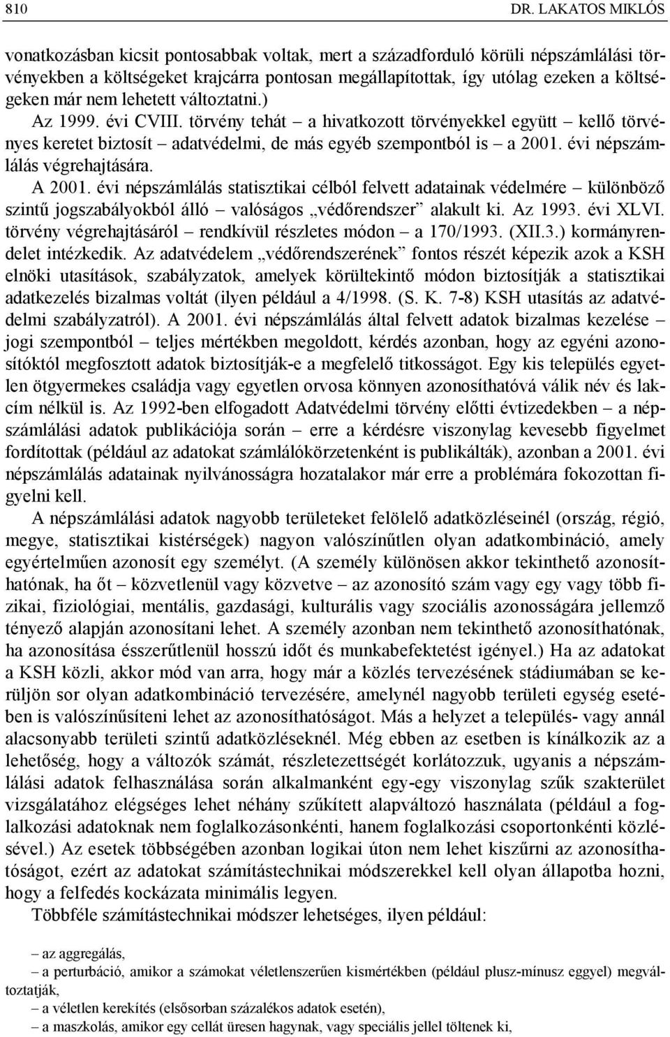 nem lehetett változtatni.) Az 1999. évi CVIII. törvény tehát a hivatkozott törvényekkel együtt kellő törvényes keretet biztosít adatvédelmi, de más egyéb szempontból is a 2001.