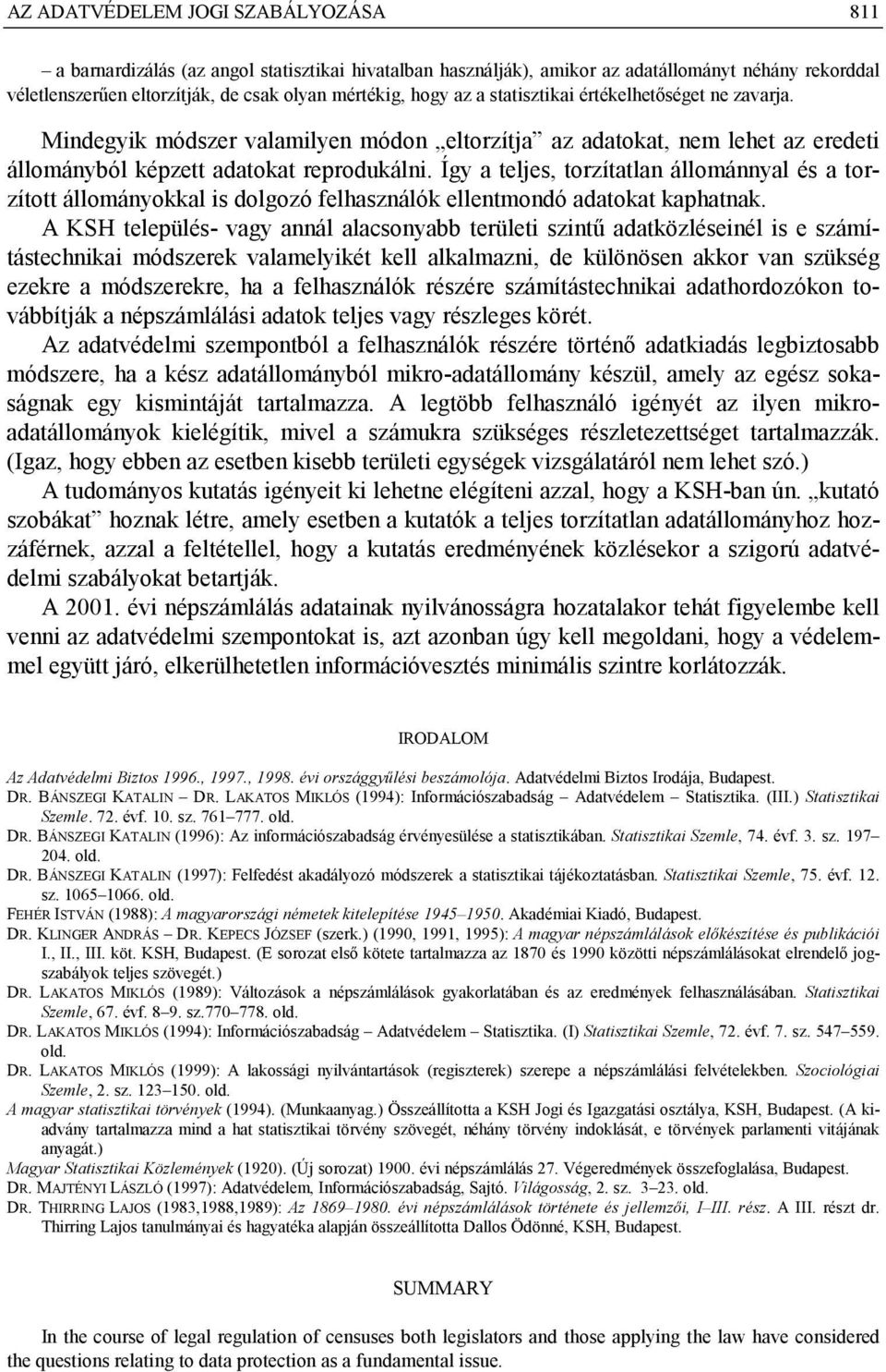 Így a teljes, torzítatlan állománnyal és a torzított állományokkal is dolgozó felhasználók ellentmondó adatokat kaphatnak.