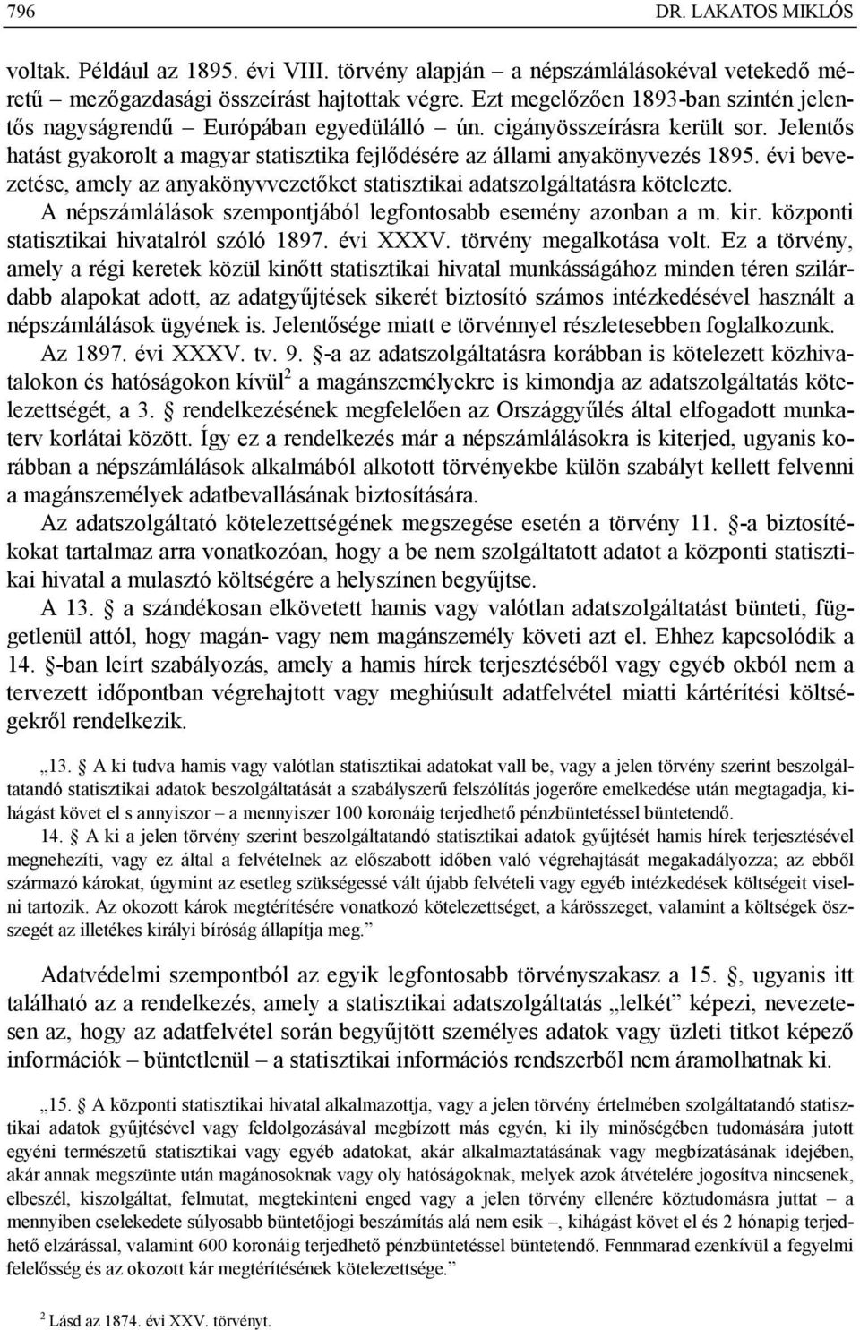 évi bevezetése, amely az anyakönyvvezetőket statisztikai adatszolgáltatásra kötelezte. A népszámlálások szempontjából legfontosabb esemény azonban a m. kir.