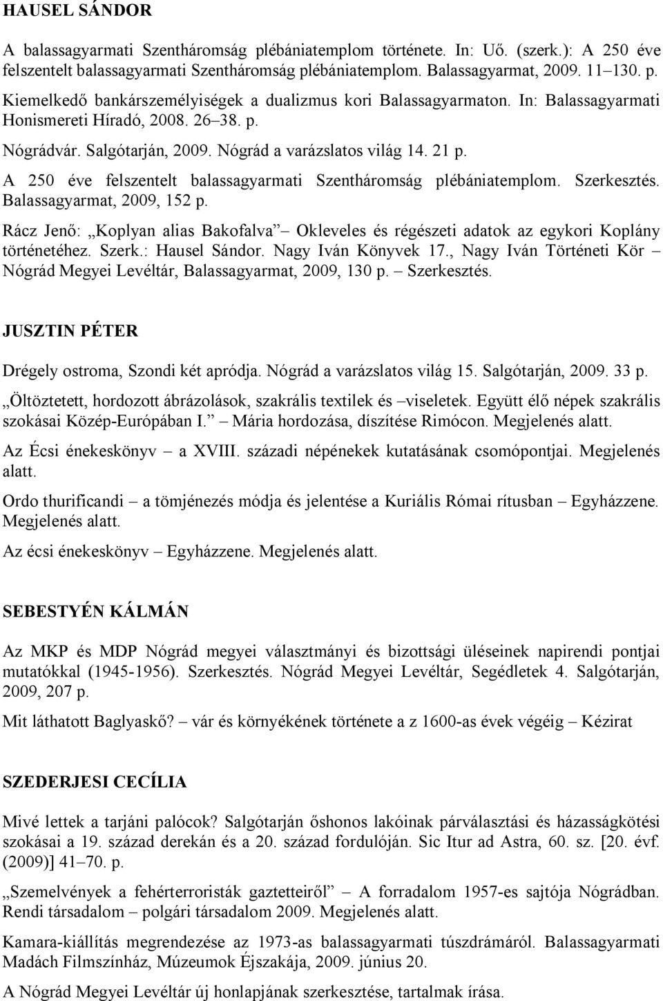 Szerkesztés. Balassagyarmat, 2009, 152 p. Rácz Jenő: Koplyan alias Bakofalva Okleveles és régészeti adatok az egykori Koplány történetéhez. Szerk.: Hausel Sándor. Nagy Iván Könyvek 17.