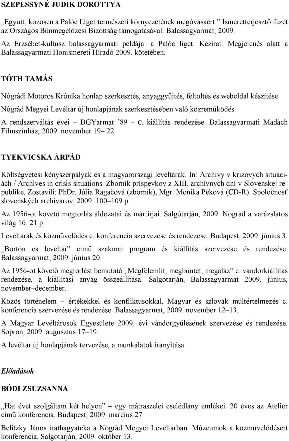 TÓTH TAMÁS Nógrádi Motoros Krónika honlap szerkesztés, anyaggyűjtés, feltöltés és weboldal készítése Nógrád Megyei Levéltár új honlapjának szerkesztésében való közreműködés.