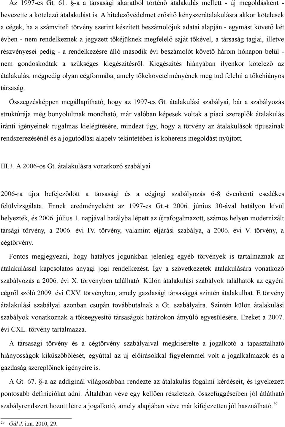 tőkéjüknek megfelelő saját tőkével, a társaság tagjai, illetve részvényesei pedig - a rendelkezésre álló második évi beszámolót követő három hónapon belül - nem gondoskodtak a szükséges