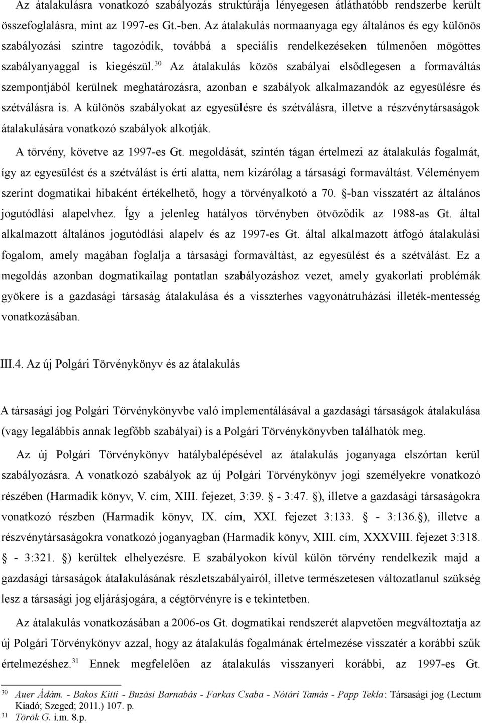 30 Az átalakulás közös szabályai elsődlegesen a formaváltás szempontjából kerülnek meghatározásra, azonban e szabályok alkalmazandók az egyesülésre és szétválásra is.