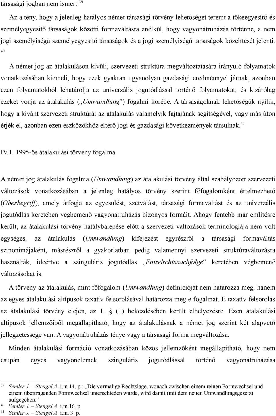 személyiségű személyegyesítő társaságok és a jogi személyiségű társaságok közelítését jelenti.