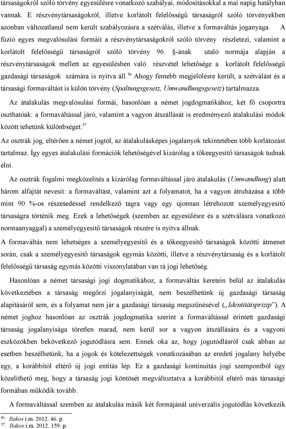 fúzió egyes megvalósulási formáit a részvénytársaságokról szóló törvény részletezi, valamint a korlátolt felelősségű társaságról szóló törvény 96.