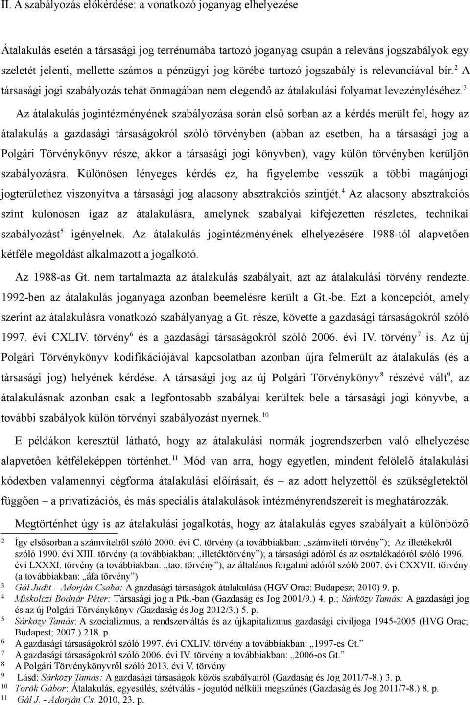 3 Az átalakulás jogintézményének szabályozása során első sorban az a kérdés merült fel, hogy az átalakulás a gazdasági társaságokról szóló törvényben (abban az esetben, ha a társasági jog a Polgári