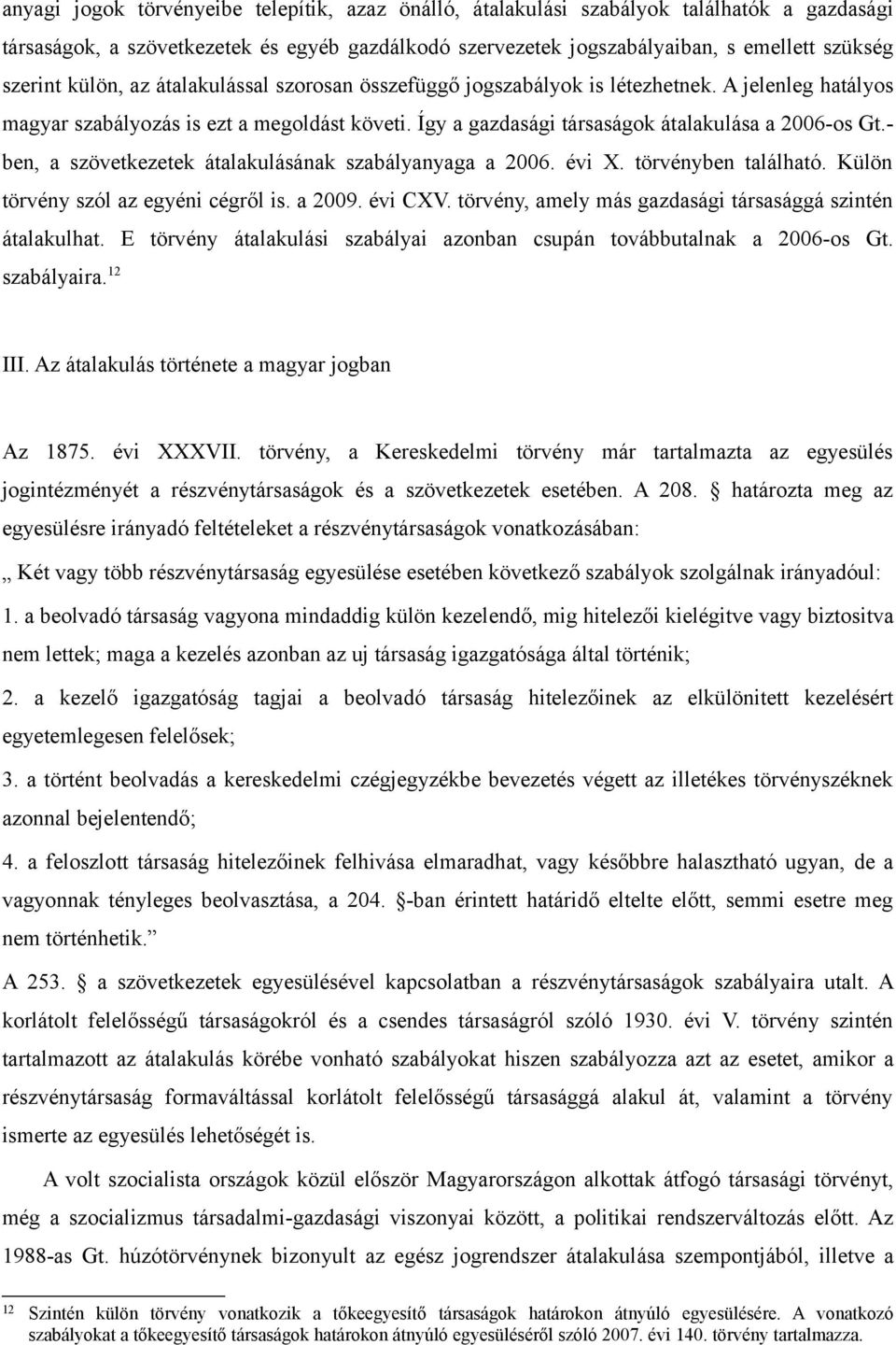 - ben, a szövetkezetek átalakulásának szabályanyaga a 2006. évi X. törvényben található. Külön törvény szól az egyéni cégről is. a 2009. évi CXV.