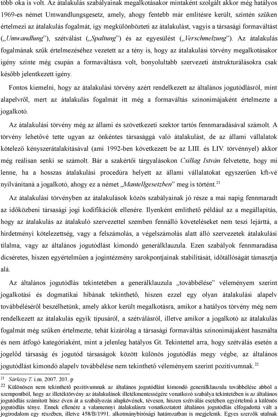 fogalmát, így megkülönbözteti az átalakulást, vagyis a társasági formaváltást ( Umwandlung ), szétválást ( Spaltung ) és az egyesülést ( Verschmelzung ).