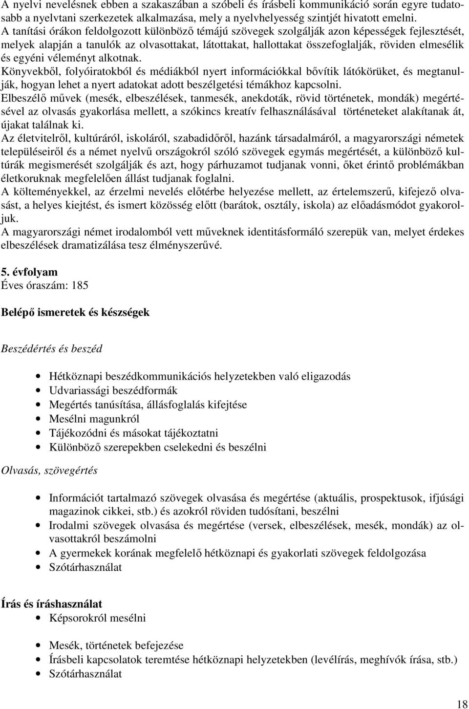 és egyéni véleményt alkotnak. Könyvekből, folyóiratokból és médiákból nyert információkkal bővítik látókörüket, és megtanulják, hogyan lehet a nyert adatokat adott beszélgetési témákhoz kapcsolni.