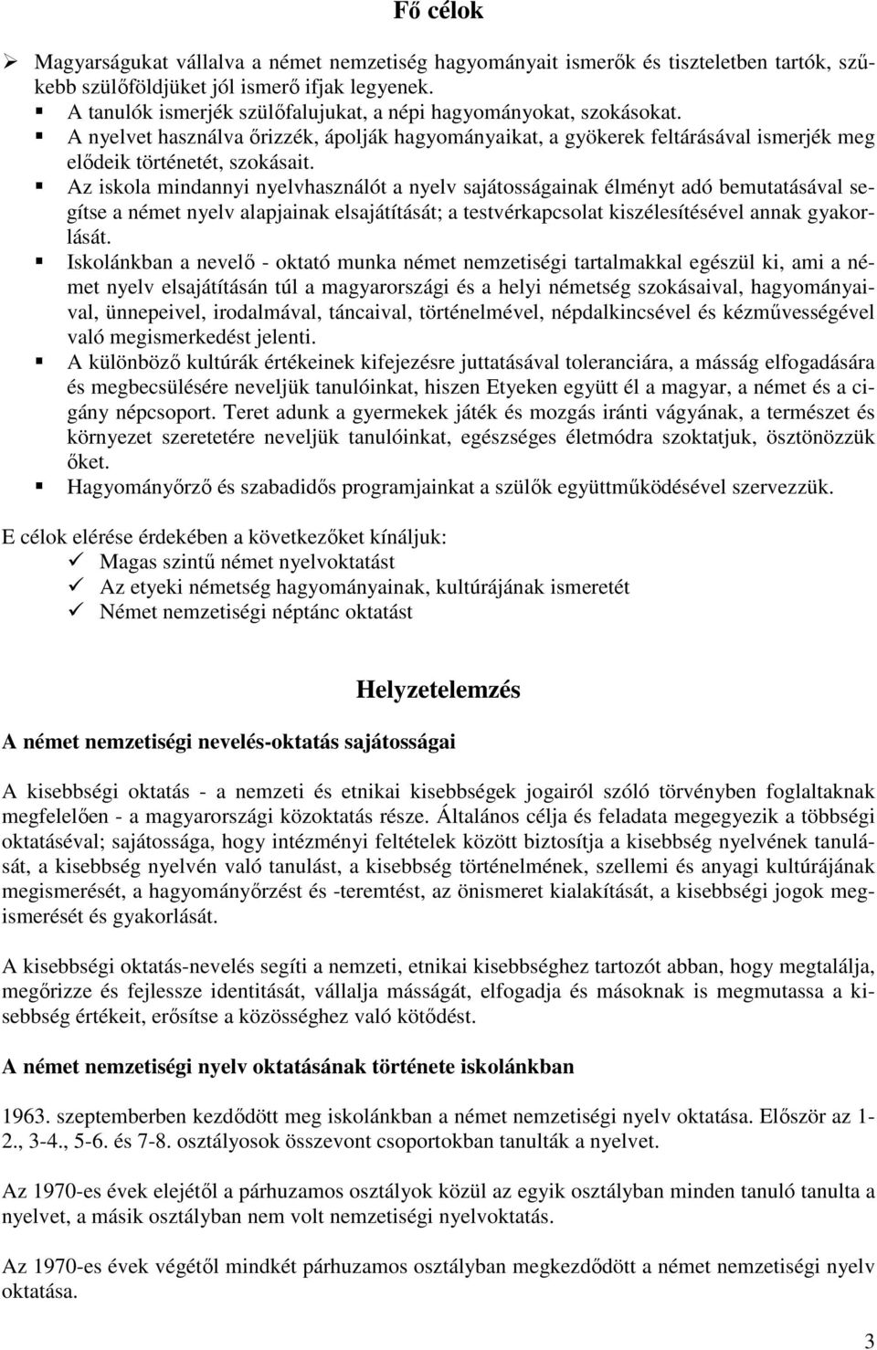 Az iskola mindannyi nyelvhasználót a nyelv sajátosságainak élményt adó bemutatásával segítse a német nyelv alapjainak elsajátítását; a testvérkapcsolat kiszélesítésével annak gyakorlását.