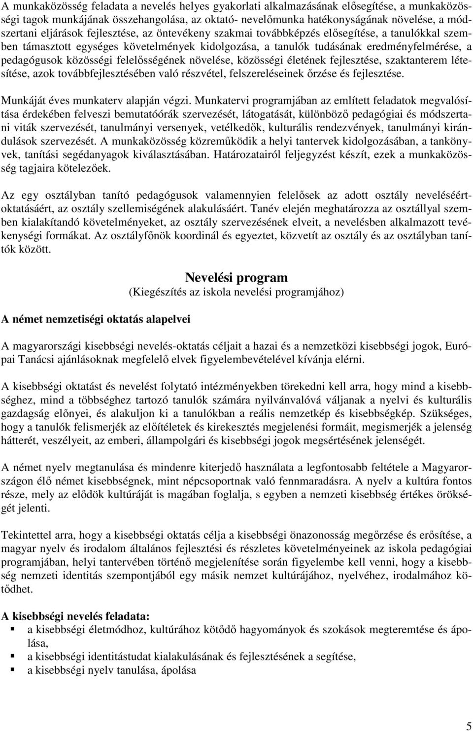 közösségi felelősségének növelése, közösségi életének fejlesztése, szaktanterem létesítése, azok továbbfejlesztésében való részvétel, felszereléseinek őrzése és fejlesztése.