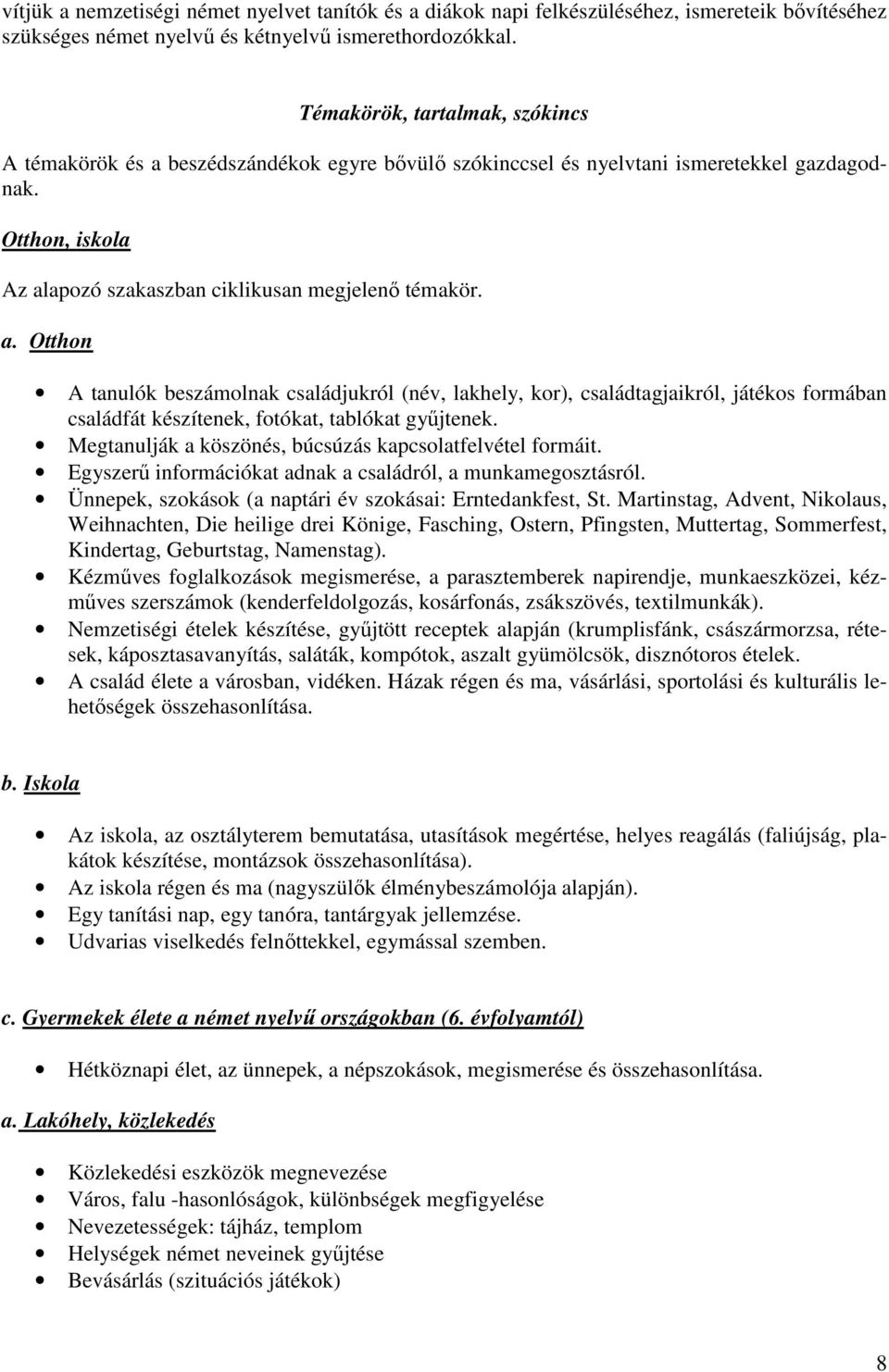 Megtanulják a köszönés, búcsúzás kapcsolatfelvétel formáit. Egyszerű információkat adnak a családról, a munkamegosztásról. Ünnepek, szokások (a naptári év szokásai: Erntedankfest, St.