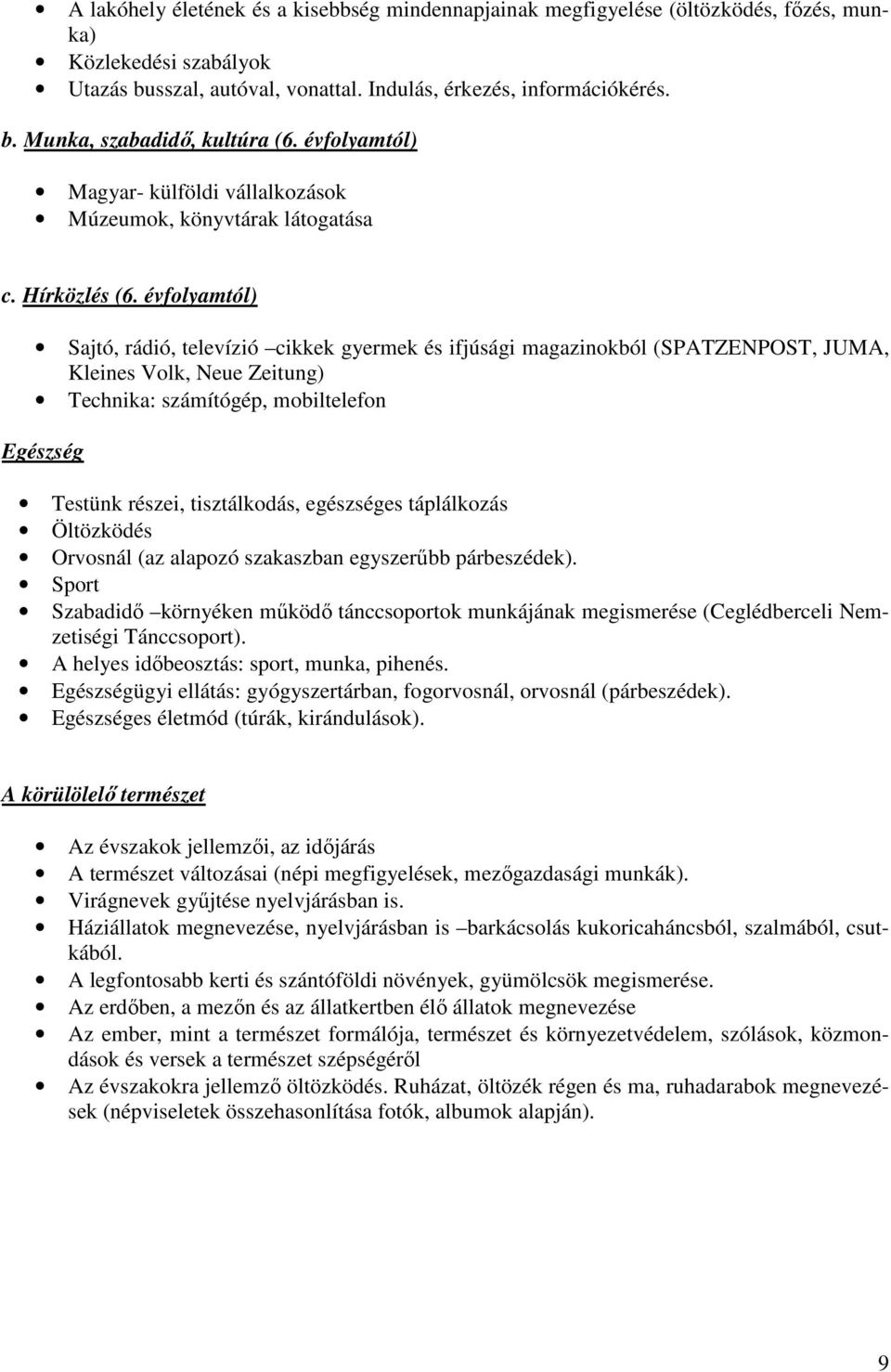 évfolyamtól) Sajtó, rádió, televízió cikkek gyermek és ifjúsági magazinokból (SPATZENPOST, JUMA, Kleines Volk, Neue Zeitung) Technika: számítógép, mobiltelefon Egészség Testünk részei, tisztálkodás,