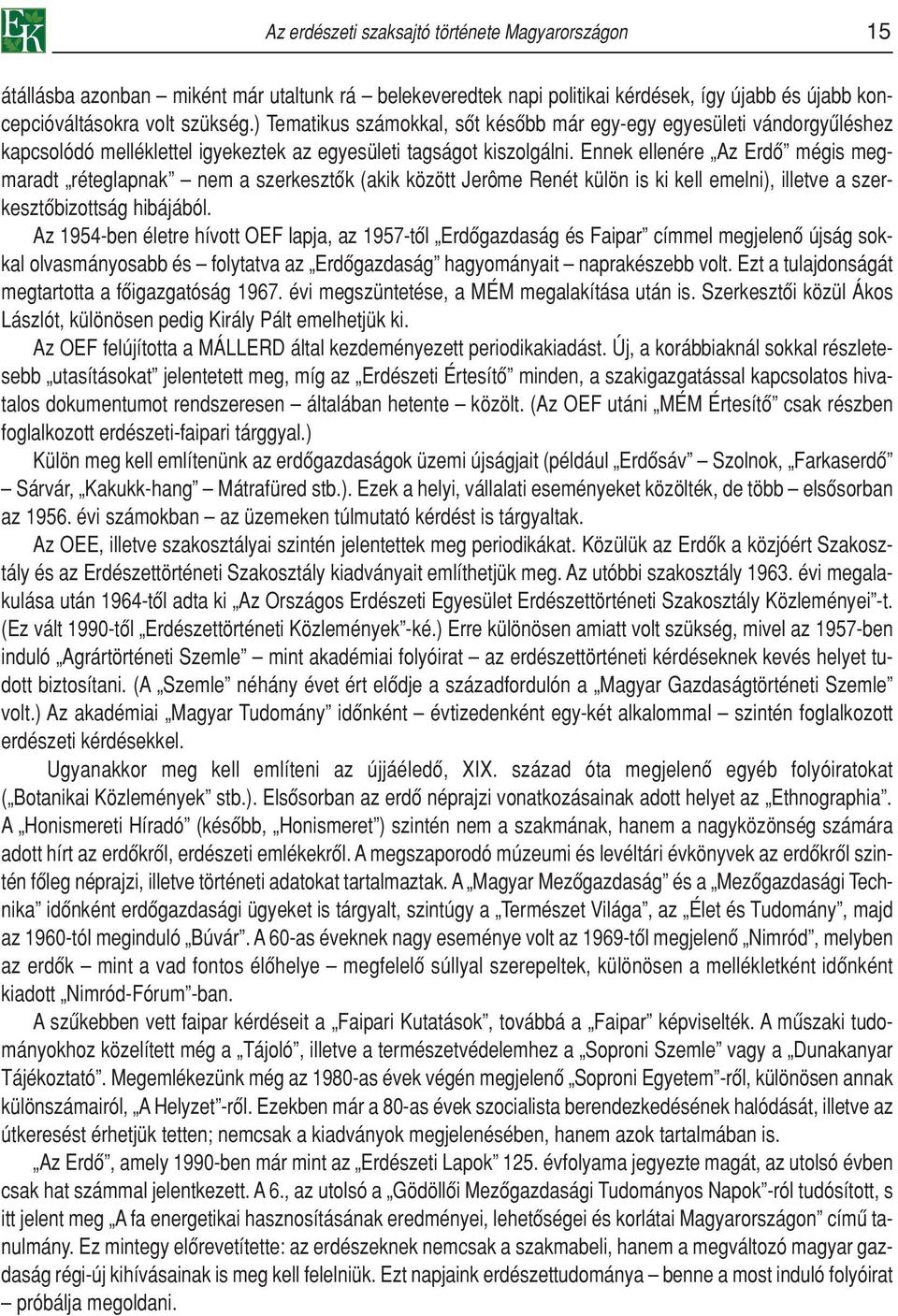 Ennek ellenére Az Erdô mégis megmaradt réteglapnak nem a szerkesztôk (akik között Jerôme Renét külön is ki kell emelni), illetve a szerkesztôbizottság hibájából.