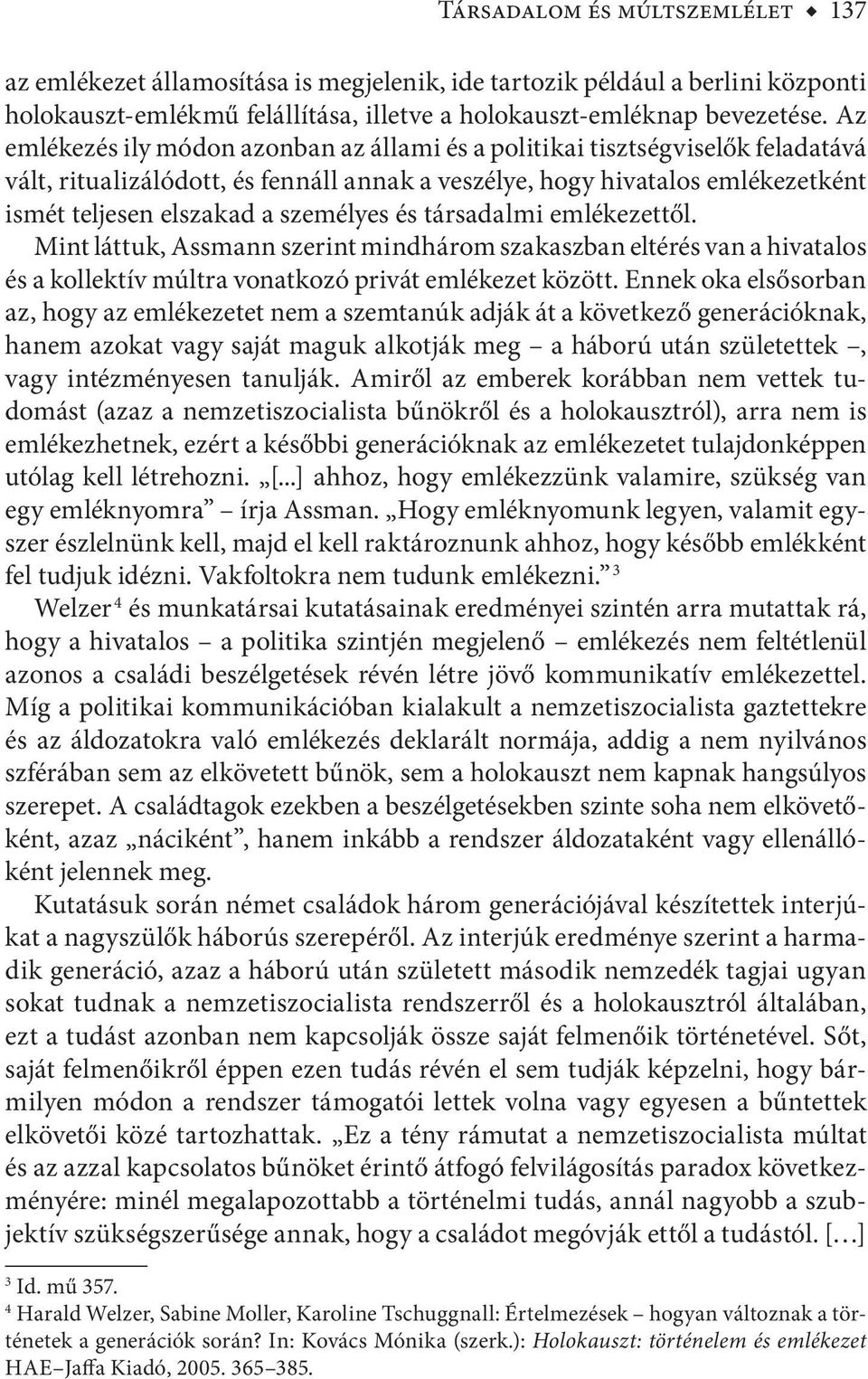 és társadalmi emlékezettől. Mint láttuk, Assmann szerint mindhárom szakaszban eltérés van a hivatalos és a kollektív múltra vonatkozó privát emlékezet között.