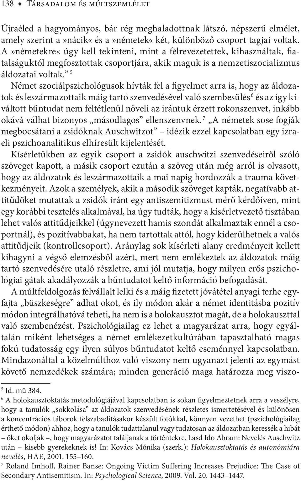 5 Német szociálpszichológusok hívták fel a figyelmet arra is, hogy az áldozatok és leszármazottaik máig tartó szenvedésével való szembesülés 6 és az így kiváltott bűntudat nem feltétlenül növeli az