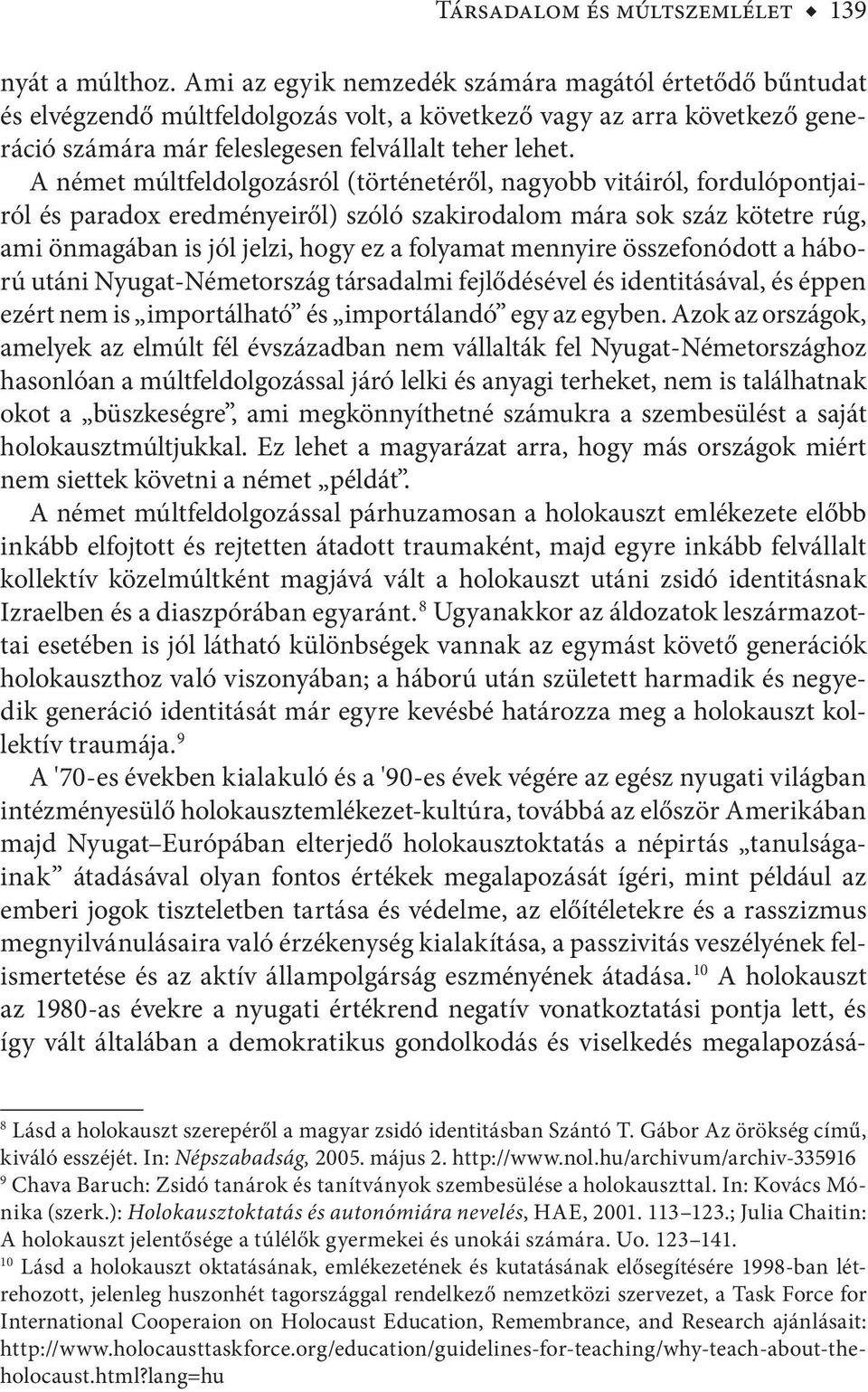 A német múltfeldolgozásról (történetéről, nagyobb vitáiról, fordulópontjairól és paradox eredményeiről) szóló szakirodalom mára sok száz kötetre rúg, ami önmagában is jól jelzi, hogy ez a folyamat