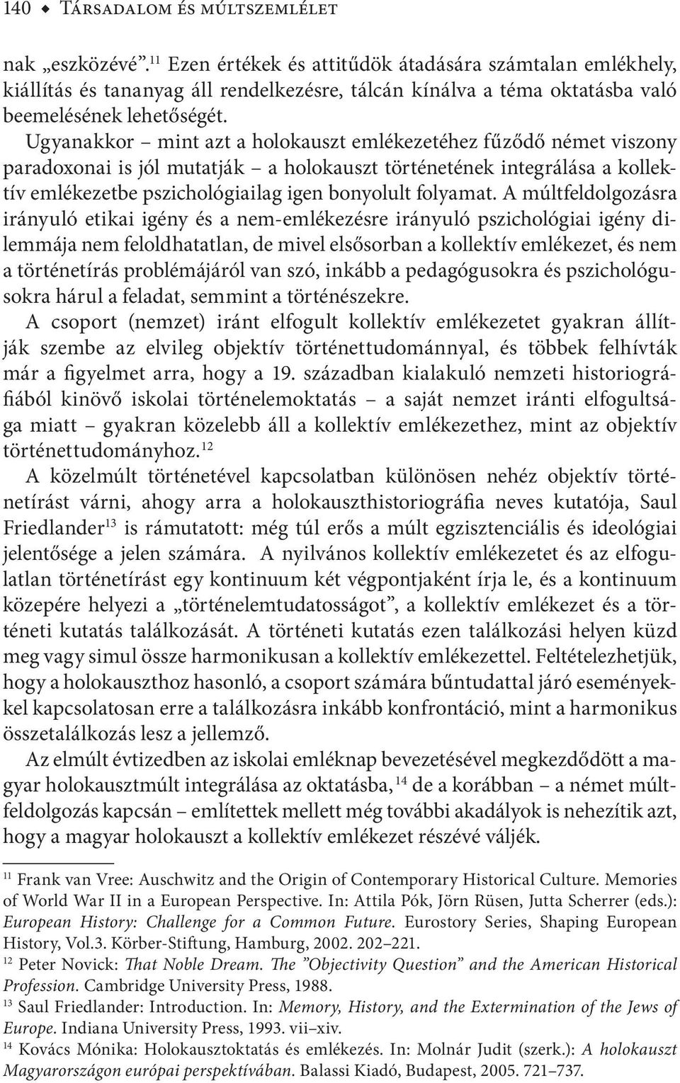 Ugyanakkor mint azt a holokauszt emlékezetéhez fűződő német viszony paradoxonai is jól mutatják a holokauszt történetének integrálása a kollektív emlékezetbe pszichológiailag igen bonyolult folyamat.