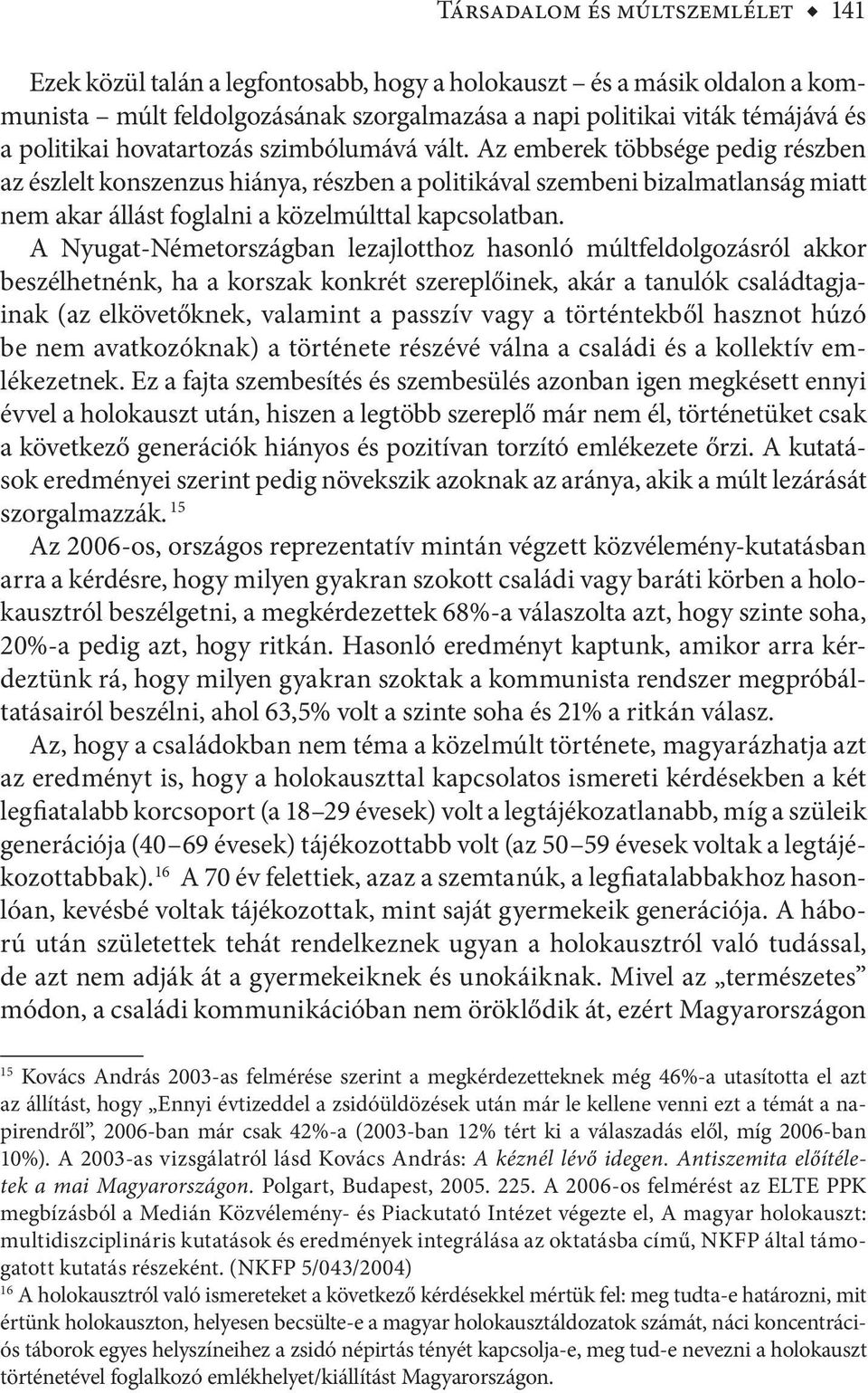 Az emberek többsége pedig részben az észlelt konszenzus hiánya, részben a politikával szembeni bizalmatlanság miatt nem akar állást foglalni a közelmúlttal kapcsolatban.