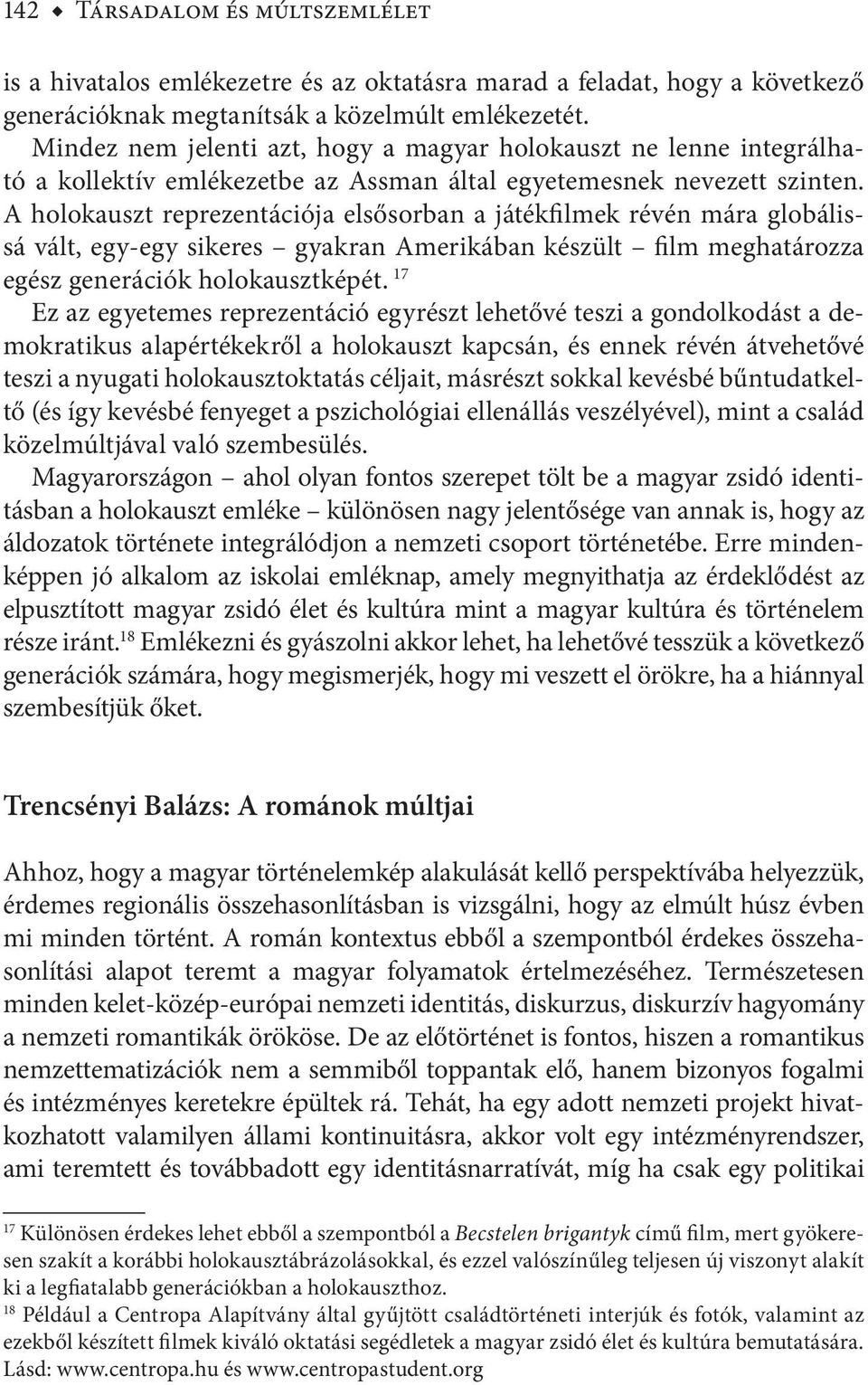 A holokauszt reprezentációja elsősorban a játékfilmek révén mára globálissá vált, egy-egy sikeres gyakran Amerikában készült film meghatározza egész generációk holokausztképét.