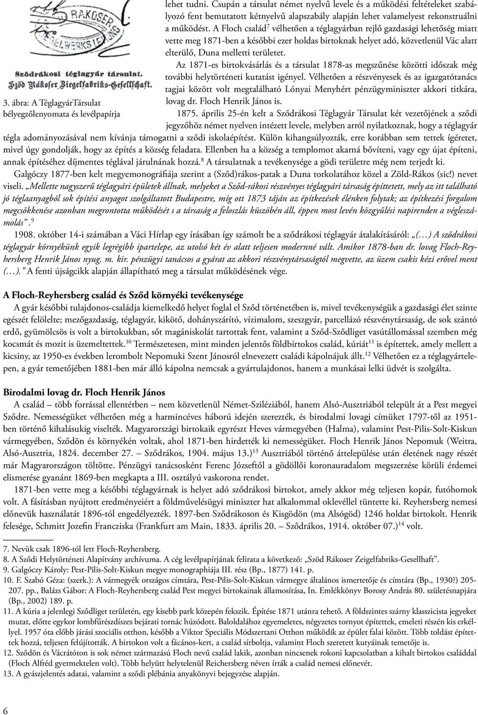 A Floch család 7 vélhetően a téglagyárban rejlő gazdasági lehetőség miatt vette meg 1871-ben a későbbi ezer holdas birtoknak helyet adó, közvetlenül Vác alatt elterülő, Duna melletti területet.