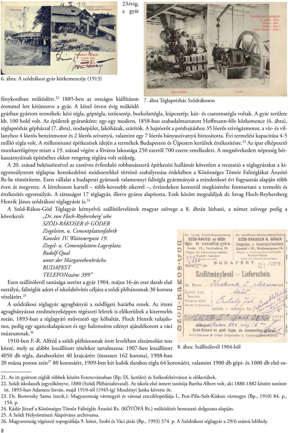 Az épületek gyáranként: egy-egy modern, 1858-ban szabadalmaztatott Hoffmann-féle körkemence (6. ábra), téglaprésház gépházzal (7. ábra), irodaépület, lakóházak, szárítók.