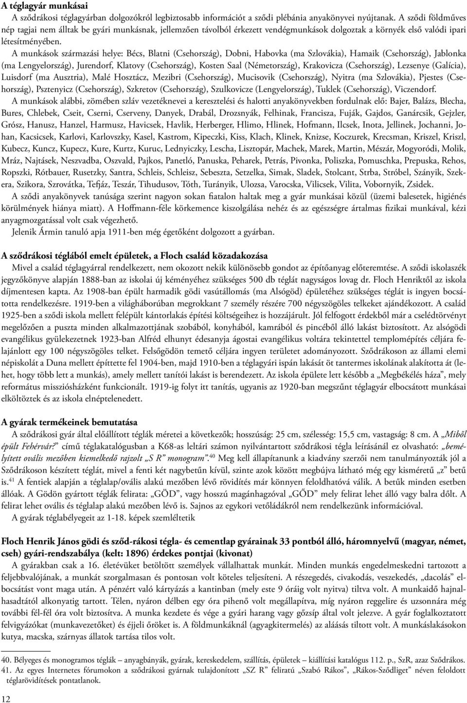 A munkások származási helye: Bécs, Blatni (Csehország), Dobni, Habovka (ma Szlovákia), Hamaik (Csehország), Jablonka (ma Lengyelország), Jurendorf, Klatovy (Csehország), Kosten Saal (Németország),