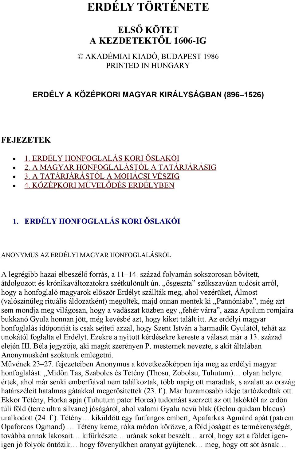 ERDÉLY HONFOGLALÁS KORI ŐSLAKÓI ANONYMUS AZ ERDÉLYI MAGYAR HONFOGLALÁSRÓL A legrégibb hazai elbeszélő forrás, a 11 14.