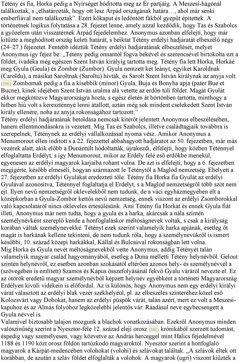 Anonymus azonban elfelejti, hogy már kitűzte a meghódított ország keleti határát, s beiktat Tétény erdélyi hadjáratát elbeszélő négy (24 27.) fejezetet.