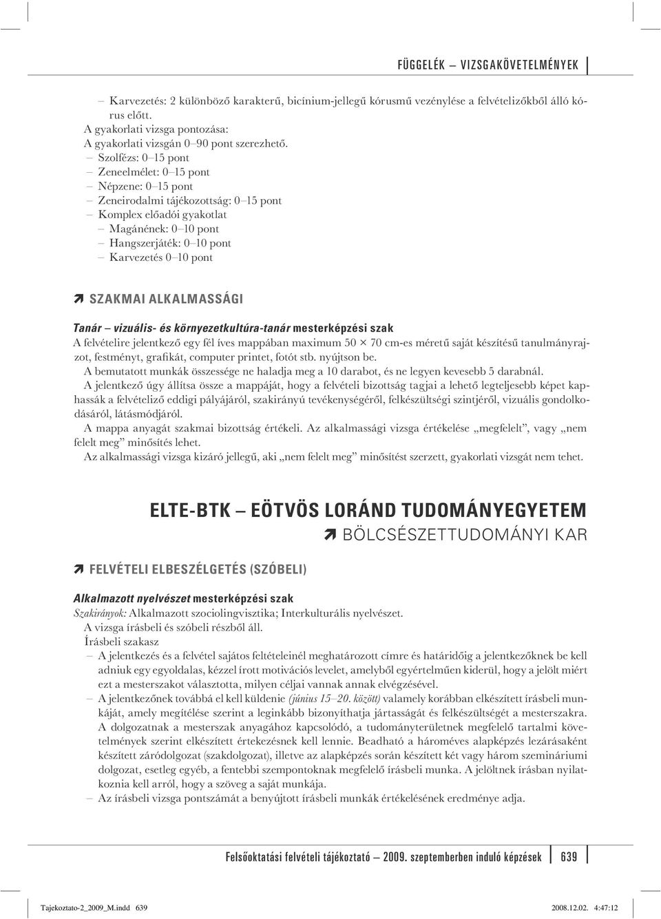 SZAKMAI ALKALMASSÁGI Tanár vizuális- és környezetkultúra-tanár mesterképzési szak A felvételire jelentkező egy fél íves mappában maximum 50 70 cm-es méretű saját készítésű tanulmányrajzot, festményt,