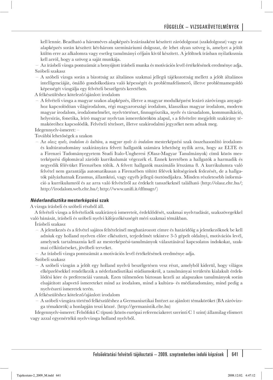 erre az alkalomra vagy esetleg tanulmányi céljain kívül készített. A jelöltnek írásban nyilatkoznia kell arról, hogy a szöveg a saját munkája.