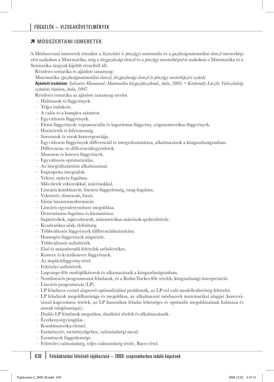 Részletes tematika és ajánlott tananyag: Matematika (gazdaságmatematikai elemző, közgazdasági elemző és pénzügy mesterképzési szakok) Ajánlott irodalom: Sydsaeter-Hammond: Matematika közgazdászoknak,