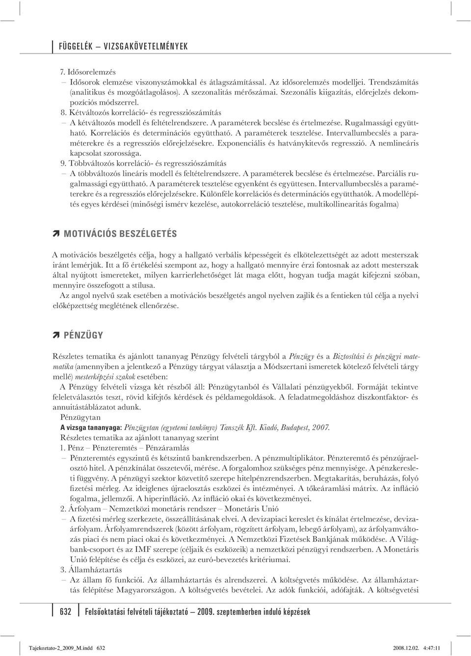 Rugalmassági együttható. Korrelációs és determinációs együttható. A paraméterek tesztelése. Intervallumbecslés a paraméterekre és a regressziós előrejelzésekre.