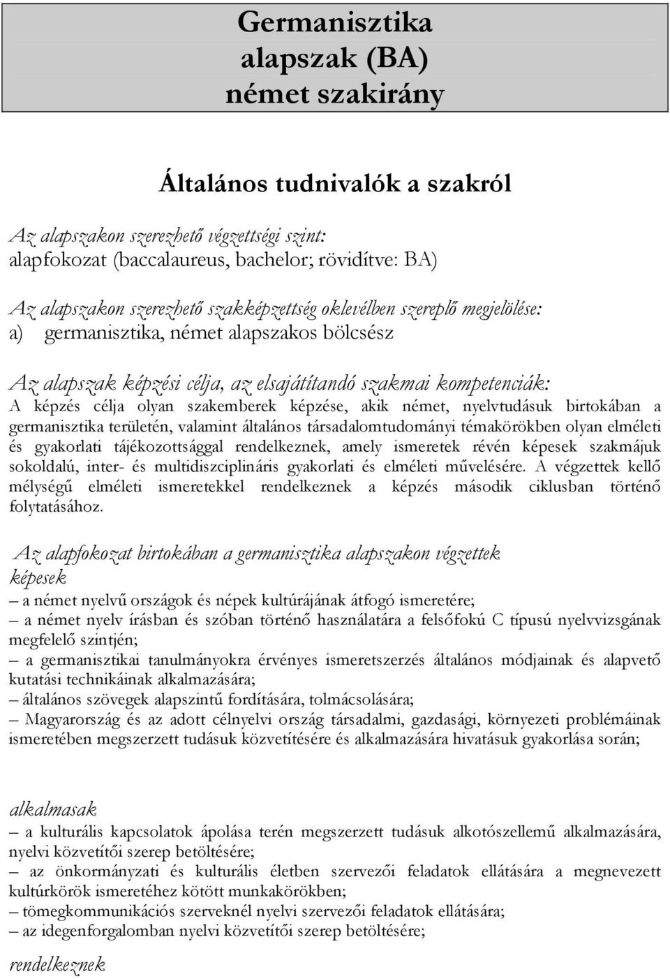akik német, nyelvtudásuk birtokában a germanisztika területén, valamint általános társadalomtudományi témakörökben olyan elméleti és gyakorlati tájékozottsággal rendelkeznek, amely ismeretek révén