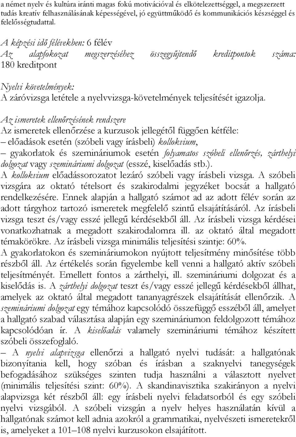 A képzési idő félévekben: 6 félév Az alapfokozat megszerzéséhez összegyűjtendő kreditpontok száma: 180 kreditpont Nyelvi követelmények: A záróvizsga letétele a nyelvvizsga-követelmények teljesítését