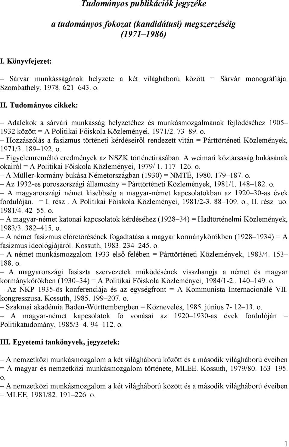 189 192. o. Figyelemreméltó eredmények az NSZK történetírásában. A weimari köztársaság bukásának okairól = A Politikai Főiskola Közleményei, 1979/ 1. 117 126. o. A Müller-kormány bukása Németországban (1930) = NMTÉ, 1980.