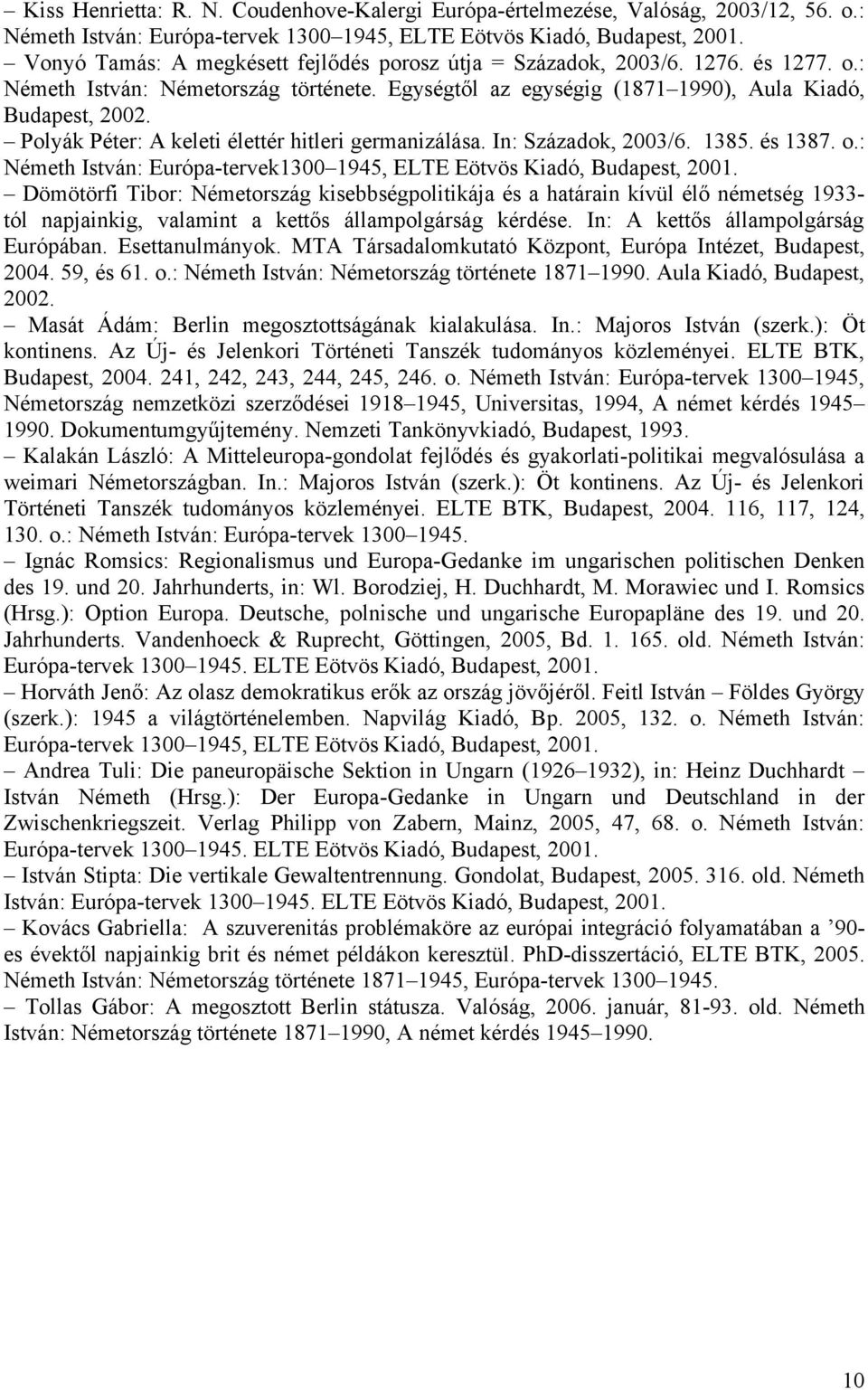 Polyák Péter: A keleti élettér hitleri germanizálása. In: Századok, 2003/6. 1385. és 1387. o.: Németh István: Európa-tervek1300 1945, ELTE Eötvös Kiadó, Budapest, 2001.