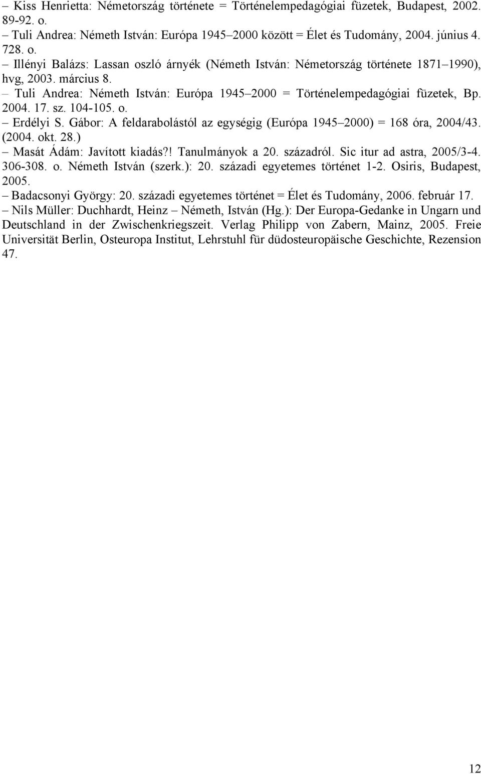 Gábor: A feldarabolástól az egységig (Európa 1945 2000) = 168 óra, 2004/43. (2004. okt. 28.) Masát Ádám: Javított kiadás?! Tanulmányok a 20. századról. Sic itur ad astra, 2005/3-4. 306-308. o. Németh István (szerk.