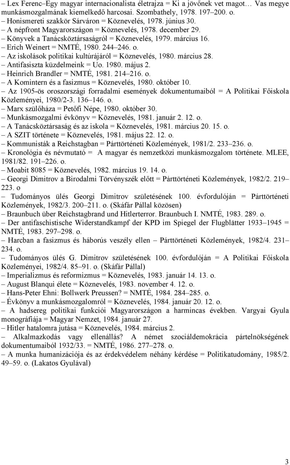 Erich Weinert = NMTÉ, 1980. 244 246. o. Az iskolások politikai kultúrájáról = Köznevelés, 1980. március 28. Antifasiszta küzdelmeink = Uo. 1980. május 2. Heinrich Brandler = NMTÉ, 1981. 214 216. o. A Komintern és a fasizmus = Köznevelés, 1980.