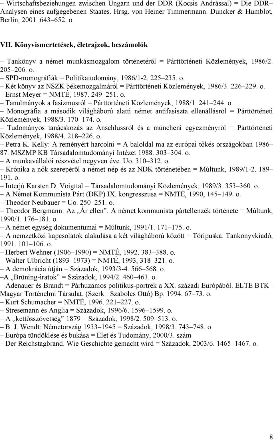 SPD-monográfiák = Politikatudomány, 1986/1-2. 225 235. o. Két könyv az NSZK békemozgalmáról = Párttörténeti Közlemények, 1986/3. 226 229. o. Ernst Meyer = NMTÉ, 1987. 249 251. o. Tanulmányok a fasizmusról = Párttörténeti Közlemények, 1988/1.