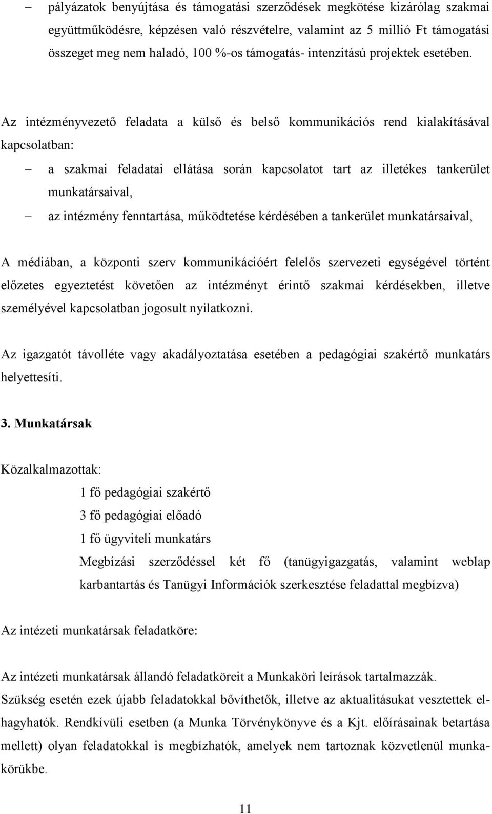 Az intézményvezető feladata a külső és belső kommunikációs rend kialakításával kapcsolatban: a szakmai feladatai ellátása során kapcsolatot tart az illetékes tankerület munkatársaival, az intézmény