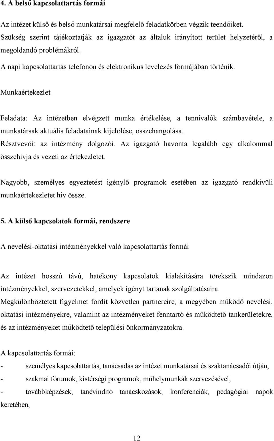 Munkaértekezlet Feladata: Az intézetben elvégzett munka értékelése, a tennivalók számbavétele, a munkatársak aktuális feladatainak kijelölése, összehangolása. Résztvevői: az intézmény dolgozói.