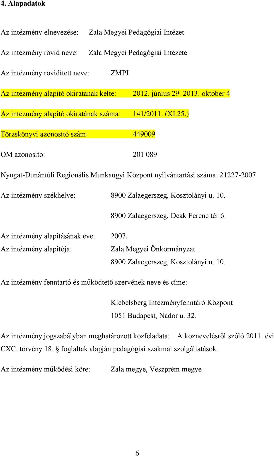 ) Törzskönyvi azonosító szám: 449009 OM azonosító: 201 089 Nyugat-Dunántúli Regionális Munkaügyi Központ nyilvántartási száma: 21227-2007 Az intézmény székhelye: 8900 Zalaegerszeg, Kosztolányi u. 10.