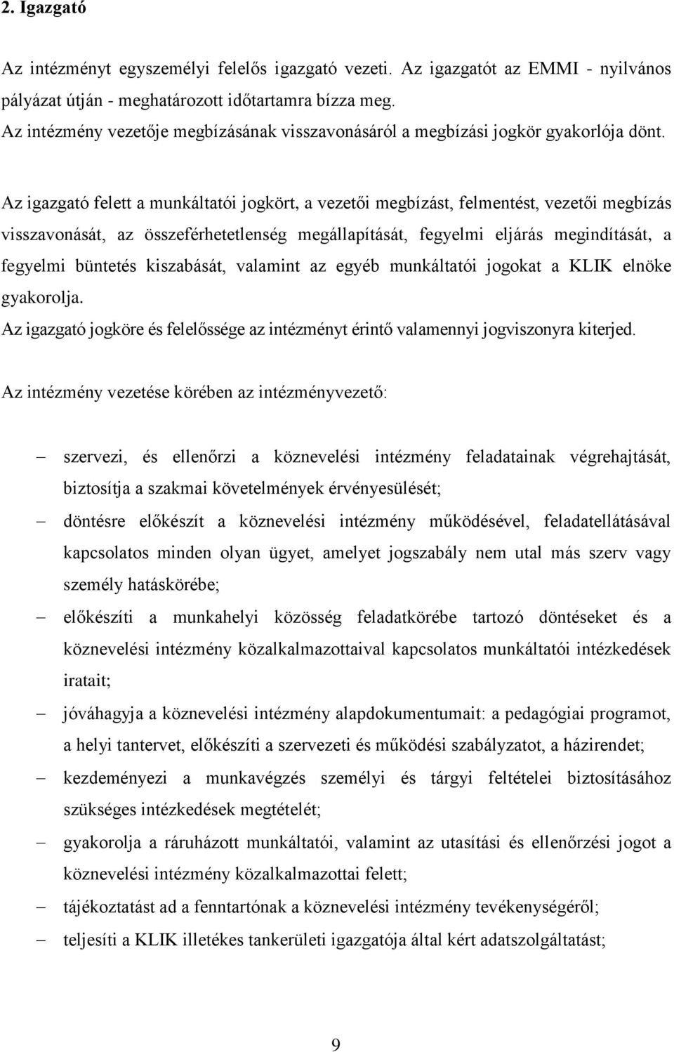 Az igazgató felett a munkáltatói jogkört, a vezetői megbízást, felmentést, vezetői megbízás visszavonását, az összeférhetetlenség megállapítását, fegyelmi eljárás megindítását, a fegyelmi büntetés