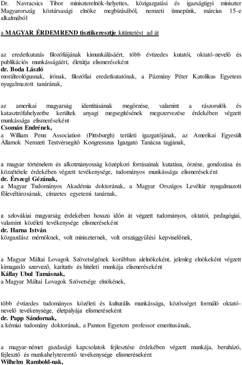 Boda László morálteológusnak, írónak, filozófiai eredetkutatónak, a Pázmány Péter Katolikus Egyetem nyugalmazott tanárának, az amerikai magyarság identitásának megőrzése, valamint a rászorulók és