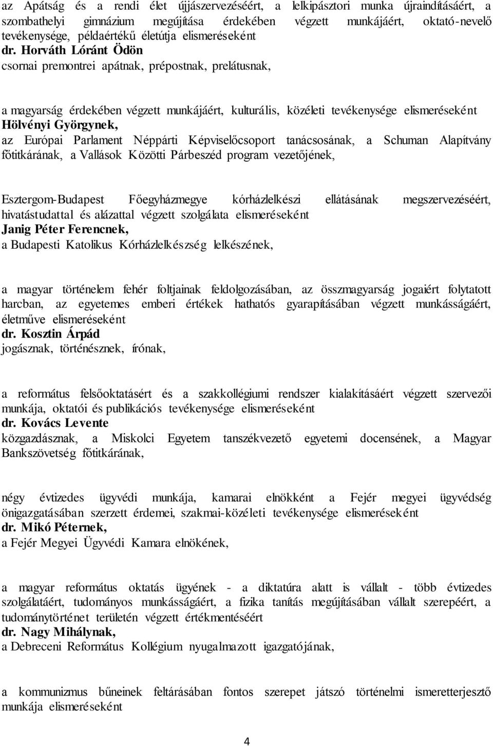 Néppárti Képviselőcsoport tanácsosának, a Schuman Alapítvány főtitkárának, a Vallások Közötti Párbeszéd program vezetőjének, Esztergom-Budapest Főegyházmegye kórházlelkészi ellátásának