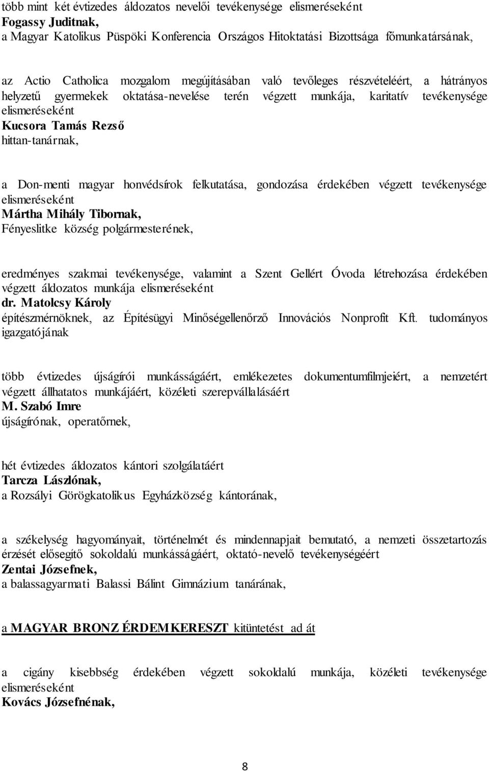 honvédsírok felkutatása, gondozása érdekében végzett tevékenysége Mártha Mihály Tibornak, Fényeslitke község polgármesterének, eredményes szakmai tevékenysége, valamint a Szent Gellért Óvoda